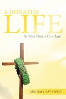 A Donated Life: So That Others Can Live 1449719260 Book Cover