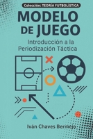 MODELO DE JUEGO: Introducción a la Periodización Táctica (Teoría Fútbolística) (Spanish Edition) B0FK3MMCXJ Book Cover