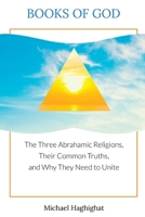 Books of God: The Three Abrahamic Religions, Their Common Truths, and Why They Need to Unite 1662921810 Book Cover