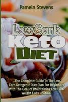 Low Carb Keto Diet: The Complete Guide to the Low Carb Ketogenic Diet Plan for Beginners with the Goal of Maintaining Low Carb Weight Loss Routine! 1534852832 Book Cover