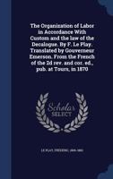 The Organization of Labor in Accordance With Custom and the law of the Decalogue. By F. Le Play. Translated by Gouverneur Emerson. From the French of the 2d rev. and cor. ed., pub. at Tours, in 1870 1377038602 Book Cover