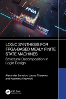 Logic Synthesis for FPGA-Based Mealy Finite State Machines: Structural Decomposition in Logic Design 103288228X Book Cover