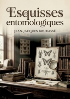 Esquisses entomologiques: Une exploration de l'histoire naturelle des insectes les plus remarquables, révélant la grandeur de la création à travers l'étude de l'entomologie. (French Edition) B0H1771ZJN Book Cover