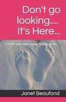 Don't go looking.... It's Here...: Create your own Book.... 1076728936 Book Cover