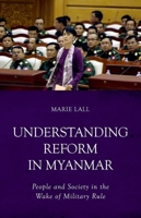 Understanding Reform in Myanmar: People and Society in the Wake of Military Rule 1849045801 Book Cover