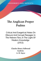 The Anglican Proper Psalms: Critical And Exegetical Notes On Obscure And Corrupt Passages In The Hebrew Text, In The Light Of Modern Knowledge 0548824525 Book Cover