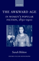 The Awkward Age in Women's Popular Fiction, 1850-1900: Girls and the Transition to Womanhood (Oxford English Monographs) 0199272611 Book Cover