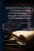 Memoires De La Vie De Théodore Agrippa D'aubigné, Ayeul De Mad. De Maintenon, Ecrits Par Lui-même: Avec Les Memoires De Frederic Maurice De La Tour, ... Ambassadeur De Venise. Et... 124753927X Book Cover