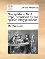 One Epistle To Mr. A. Pope, Occasion'd By Two Epistles Lately Published 1179741730 Book Cover