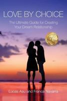 Love by Choice: The Ultimate Guide for Creating Your Dream Relationship 1542802407 Book Cover