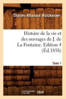 Histoire de La Vie Et Des Ouvrages de J. de La Fontaine. Tome 1, Edition 4 (A0/00d.1858) 2012550908 Book Cover