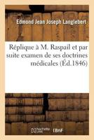 Réplique à M. Raspail et par suite examen de ses doctrines médicales 2019942690 Book Cover