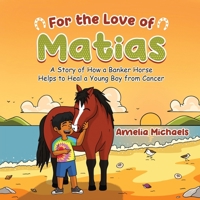 For the Love of Matias: A Story of How a Banker Horse Helps to Heal a Young Boy from Cancer 1955255482 Book Cover