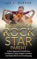 Becoming A Rock Star Parent: A New Approach to Build Your Confidence, Raise Happier Families, and Really ROCK the Parenting Gig B09MYXZ235 Book Cover