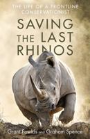 Saving the Last Rhinos: One Man's Fight to Save Africa's Endangered Animals 1472142519 Book Cover