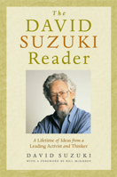 The David Suzuki Reader: A Lifetime of Ideas from a Leading Activist and Thinker 1553650220 Book Cover