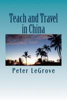 Teach and Travel in China: When Traveling Overseas Teach ESL or Tefl in China to Experience China While Living There 1514228343 Book Cover