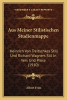 Aus Meiner Stilistischen Studienmappe: Heinrich Von Treitschkes Still Und Richard Wagners Stil In Vers Und Prosa (1910) 1160309329 Book Cover