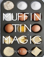 Muffin Tin Magic: Easy Recipes for Breakfast, Lunch, Dinner, and Snacks B0DQQD2FTH Book Cover