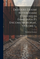 Desiderii Erasmi Roterodami Colloquia Familiaria Et Encomium Moriae, Volume 1... 1021832774 Book Cover