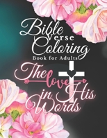 Bible Verse Coloring Book for Adults: The Love in His Words, Color as You Relfect on God's Words of Encouragement B09498DV34 Book Cover