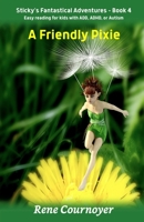 A Friendly Pixie: Book 4 (Sticky's Fantastical Adventures) B0D3B2M3LF Book Cover