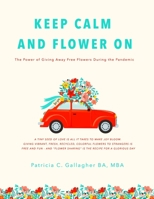 Keep Calm and Flower On: The Power of Giving Away Free Flowers During the Pandemic B08QDWD394 Book Cover