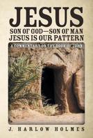 Jesus Son of God-Son of Man Jesus Is Our Pattern: A Commentary on the Book of John 1973658542 Book Cover