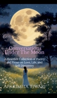 Conversations Under the Moon: A Heartful Collection of Poetry and Prose on Love, Life, and Self Discovery B0FLCZ3Y9P Book Cover