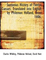 Suetonius History of Twelve Caesars. Translated Into English by Philemon Holland, Anno 1606 1016037031 Book Cover