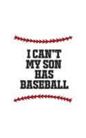 I Can't My Son Has Baseball: I Can't My Son Has Baseball Notebook - Athlete Kid Parents Quote As Doodle Diary Book Gift For Mom Or Dad Of Child Who Plays Sports In Training Practice With His Game Team 1098846516 Book Cover