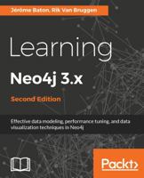 Learning Neo4j 3.x: Effective Data Modeling, Performance Tuning, and Data Visualization Techniques in Neo4j 1786466147 Book Cover