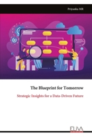 The Blueprint for Tomorrow: Strategic Insights for a Data-Driven Future 999932083X Book Cover