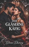 DER GLÄSERNE KÄFIG: Dark Romance: Ein besitzergreifender Milliardär, die Mafia und eine zweite Chance auf Liebe (Dark Romance: Dominante Männer, ... Psychologische Erotik) (German Edition) B0H7RCXRT7 Book Cover