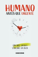 Humano antes que urgente: Cómo darle sentido a una situación sin lógica (Spanish Edition) B0G53VFZW4 Book Cover