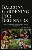 Balcony Gardening for Beginners: step-by-step guide to starting and growing healthy plants B0CQ7XD612 Book Cover