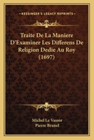 Traite De La Maniere D'Examiner Les Differens De Religion Dedie Au Roy (1697) 1166212335 Book Cover