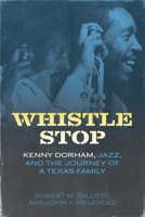 Whistle Stop: Kenny Dorham, Jazz, and the Journey of a Texas Family (American Made Music Series) 1496861957 Book Cover