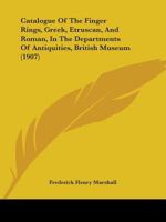 Catalogue Of The Finger Rings, Greek, Etruscan, And Roman, In The Departments Of Antiquities, British Museum 1164598422 Book Cover