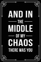 And in the Middle of My Chaos There Was You: Funny Relationship, Anniversary, Valentines Day, Birthday, Break Up, Gag Gift for men, women, boyfriend, girlfriend, or coworker. 1698992262 Book Cover
