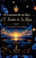 El Corazón de un Rey, El Nombre de Su Reina: Un viaje poético de amor sagrado y eterno (Spanish Edition) B0FTG288BN Book Cover