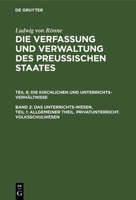 Allgemeiner Theil. Privatunterricht. Volksschulwesen: Aus: Die Verfassung Und Verwaltung Des Preu�ischen Staates: Eine Systematisch Geordnete Sammlung Aller Auf Dieselben Bezug Habenden Gesetzlichen B 3111238903 Book Cover