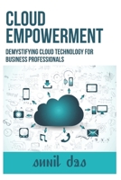 CLOUD EMPOWERMENT: DEMYSTIFYING CLOUD TECHNOLOGY FOR BUSINESS PROFESSIONALS B0CJLLK7NS Book Cover