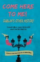Come Here to Me!: Dublin's Other History 1848401973 Book Cover
