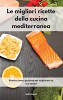 Le migliori ricette della cucina mediterranea: Ricette sane e gustose per migliorare la tua salute 1802553703 Book Cover