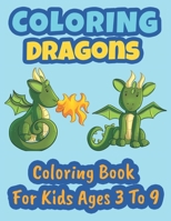 Coloring Dragons Coloring Book For Kids Ages 3 To 9: Coloring Book for Kids, Coloring Dragons 1661720692 Book Cover