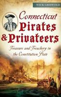 Connecticut Pirates & Privateers:: Treasure and Treachery in the Constitution State 1626199213 Book Cover