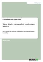 Wenn Kinder mit dem Tod konfrontiert werden: Der Umgang mit Trauer als pädagogische Herausforderung im Schulalltag 3656331332 Book Cover