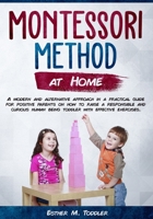 Montessori at Home: A modern and alternative approach in a practical guide for positive parents on how to raise a responsible and curious human being toddler with effective exercises 169123723X Book Cover