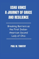 Usha Vance A Journey of Grace and Resilience: Breaking Barriers as the First Indian American Second Lady of Ohio B0F315Y8GM Book Cover